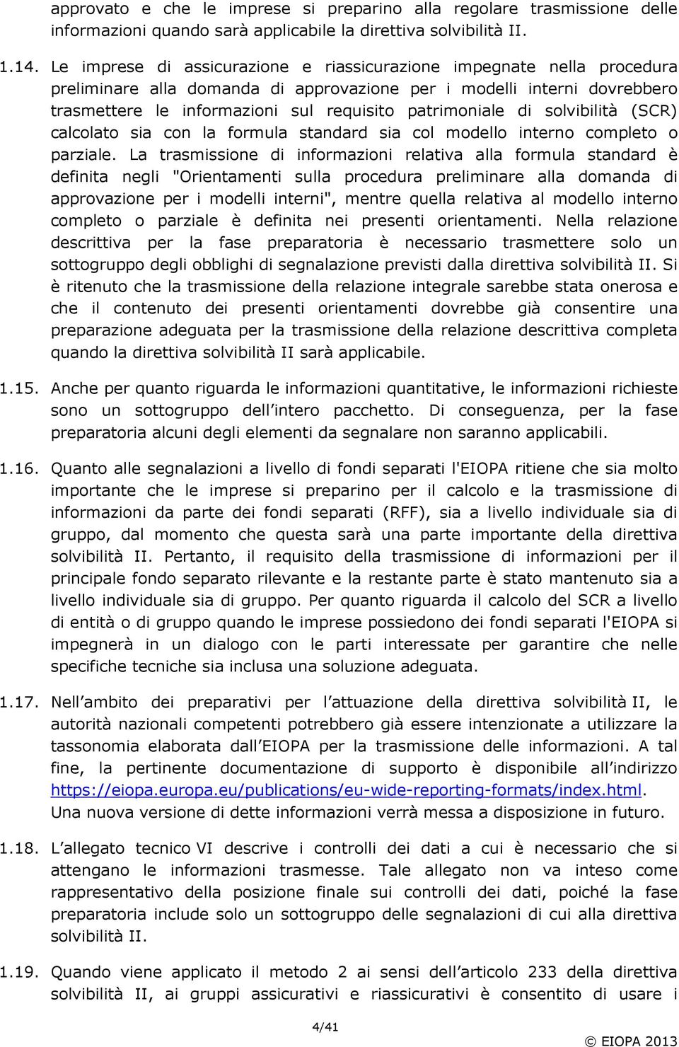 patrimoniale di solvibilità (SCR) calcolato sia con la formula standard sia col modello interno completo o parziale.