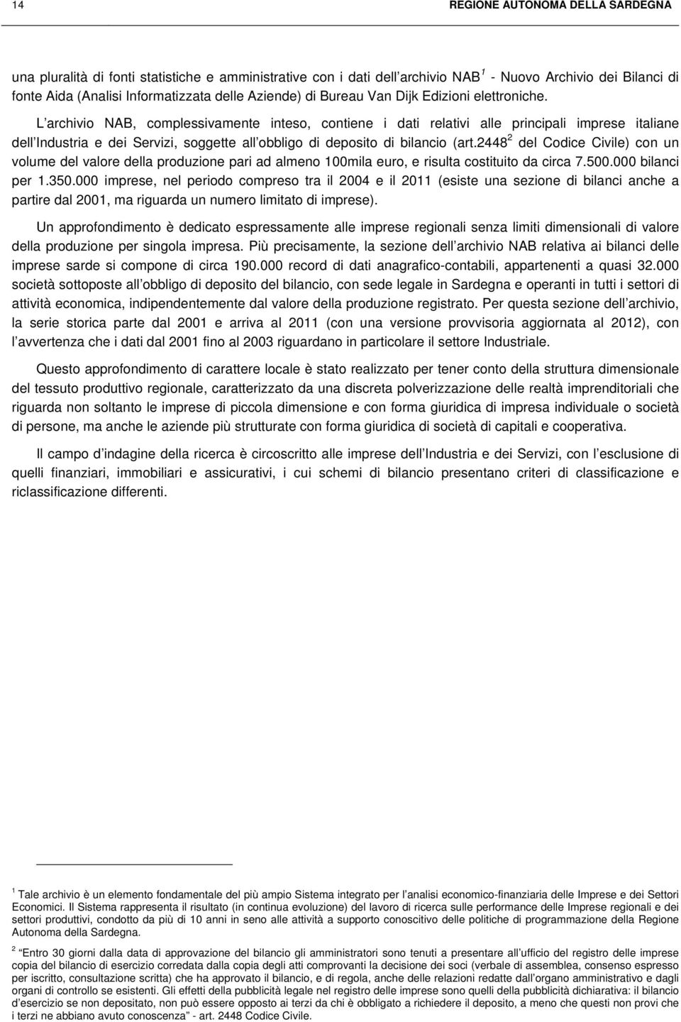 L archivio NAB, complessivamente inteso, contiene i dati relativi alle principali imprese italiane dell Industria e dei Servizi, soggette all obbligo di deposito di bilancio (art.