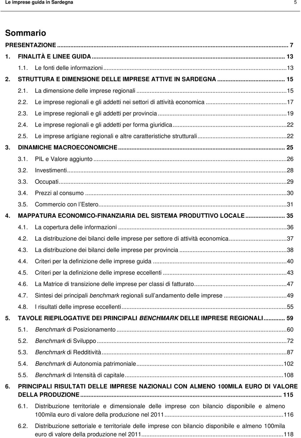 Le imprese regionali e gli addetti per forma giuridica... 22 2.5. Le imprese artigiane regionali e altre caratteristiche strutturali... 22 3. DINAMICHE MACROECONOMICHE... 25 3.1.