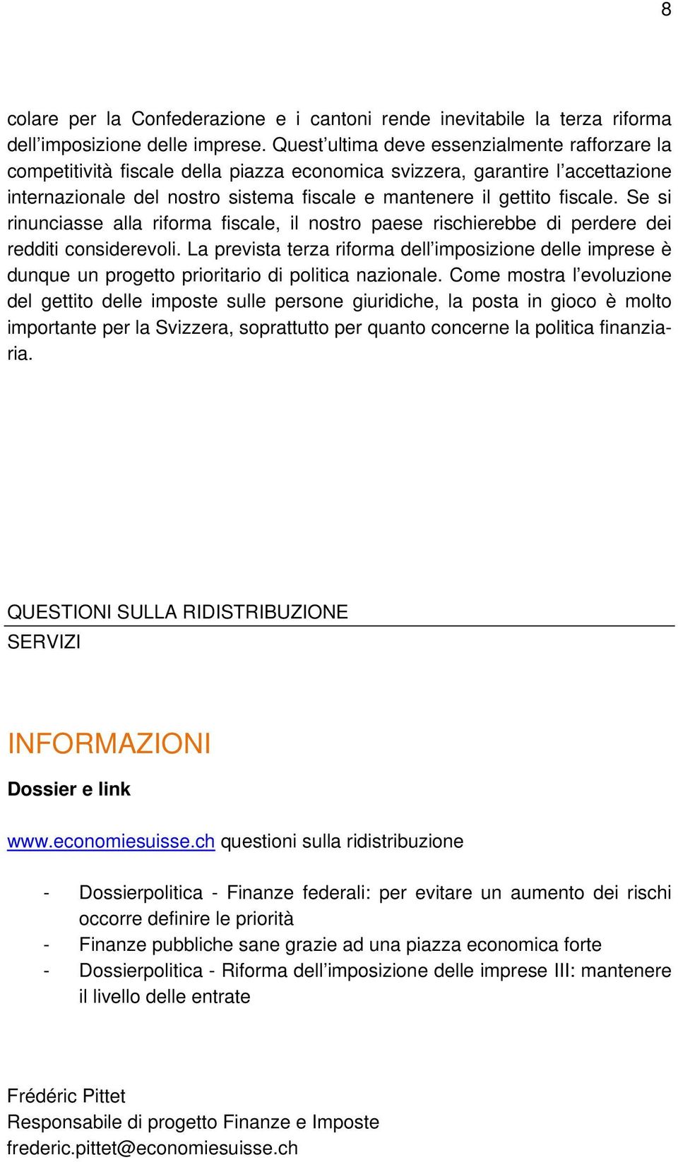 Se si rinunciasse alla riforma fiscale, il nostro paese rischierebbe di perdere dei redditi considerevoli.