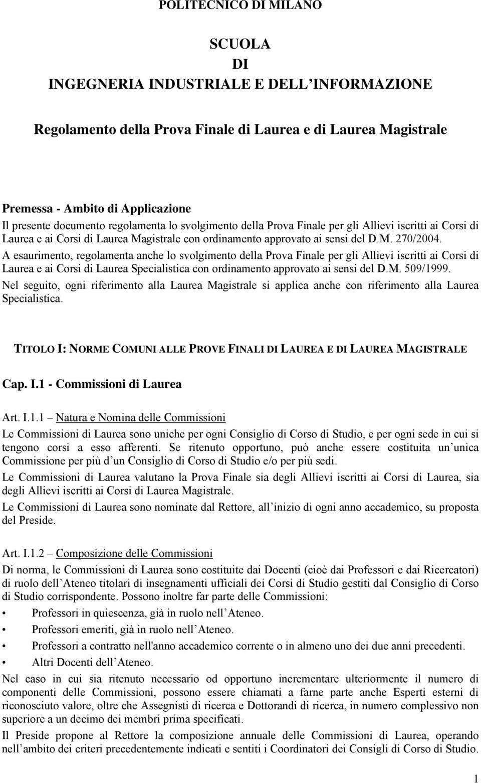 A esaurimento, regolamenta anche lo svolgimento della Prova Finale per gli Allievi iscritti ai Corsi di Laurea e ai Corsi di Laurea Specialistica con ordinamento approvato ai sensi del D.M. 509/1999.