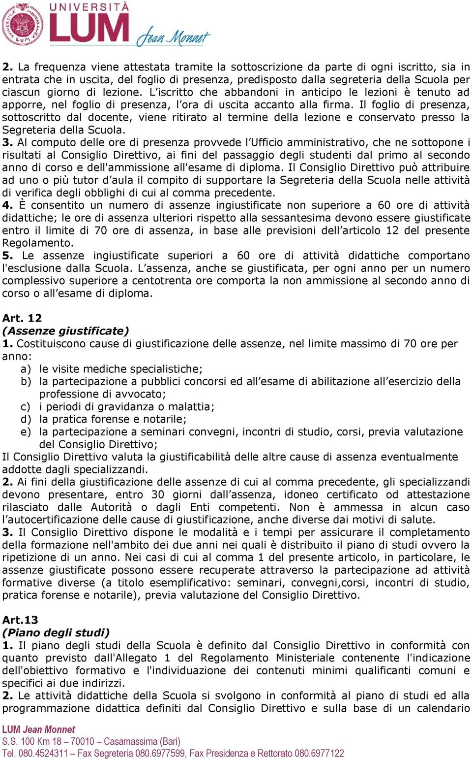 Il foglio di presenza, sottoscritto dal docente, viene ritirato al termine della lezione e conservato presso la Segreteria della Scuola. 3.