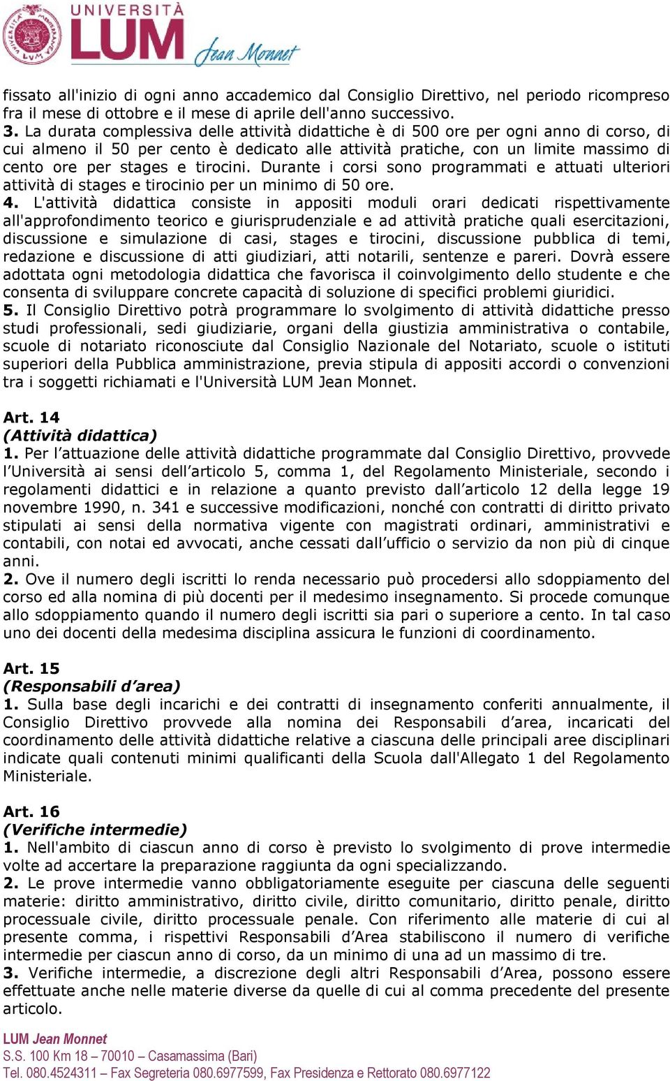 tirocini. Durante i corsi sono programmati e attuati ulteriori attività di stages e tirocinio per un minimo di 50 ore. 4.