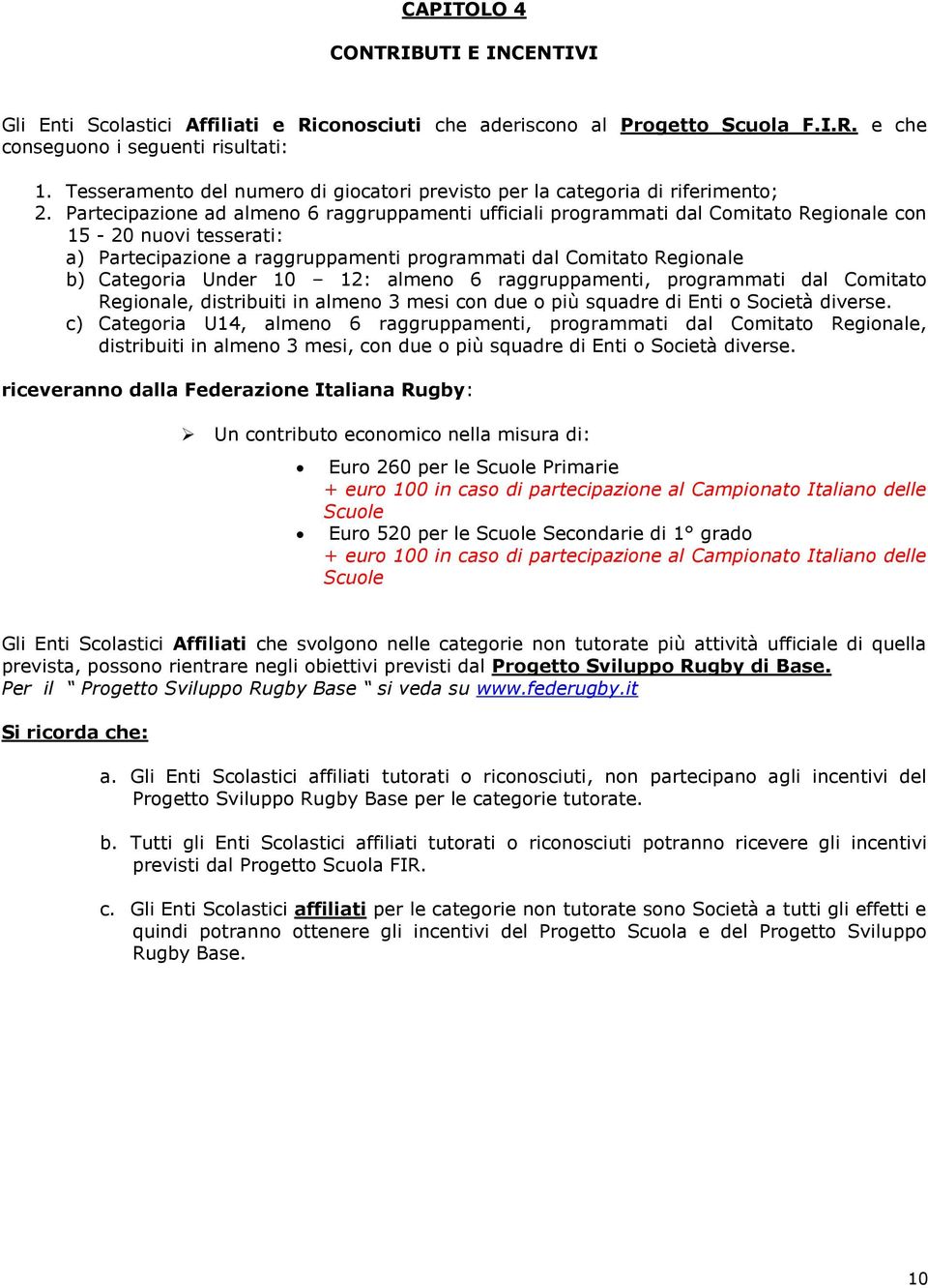 Partecipazione ad almeno 6 raggruppamenti ufficiali programmati dal Comitato Regionale con 15-20 nuovi tesserati: a) Partecipazione a raggruppamenti programmati dal Comitato Regionale b) Categoria