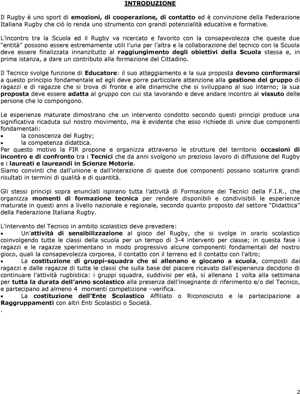 L incontro tra la Scuola ed il Rugby va ricercato e favorito con la consapevolezza che queste due entità possono essere estremamente utili l una per l altra e la collaborazione del tecnico con la