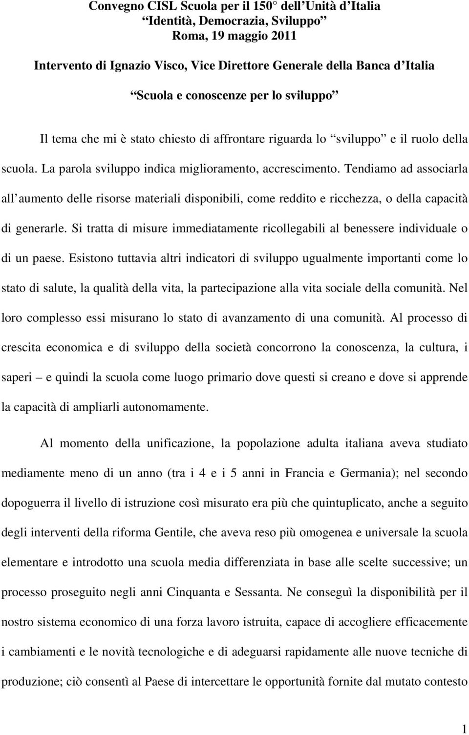 Tendiamo ad associarla all aumento delle risorse materiali disponibili, come reddito e ricchezza, o della capacità di generarle.