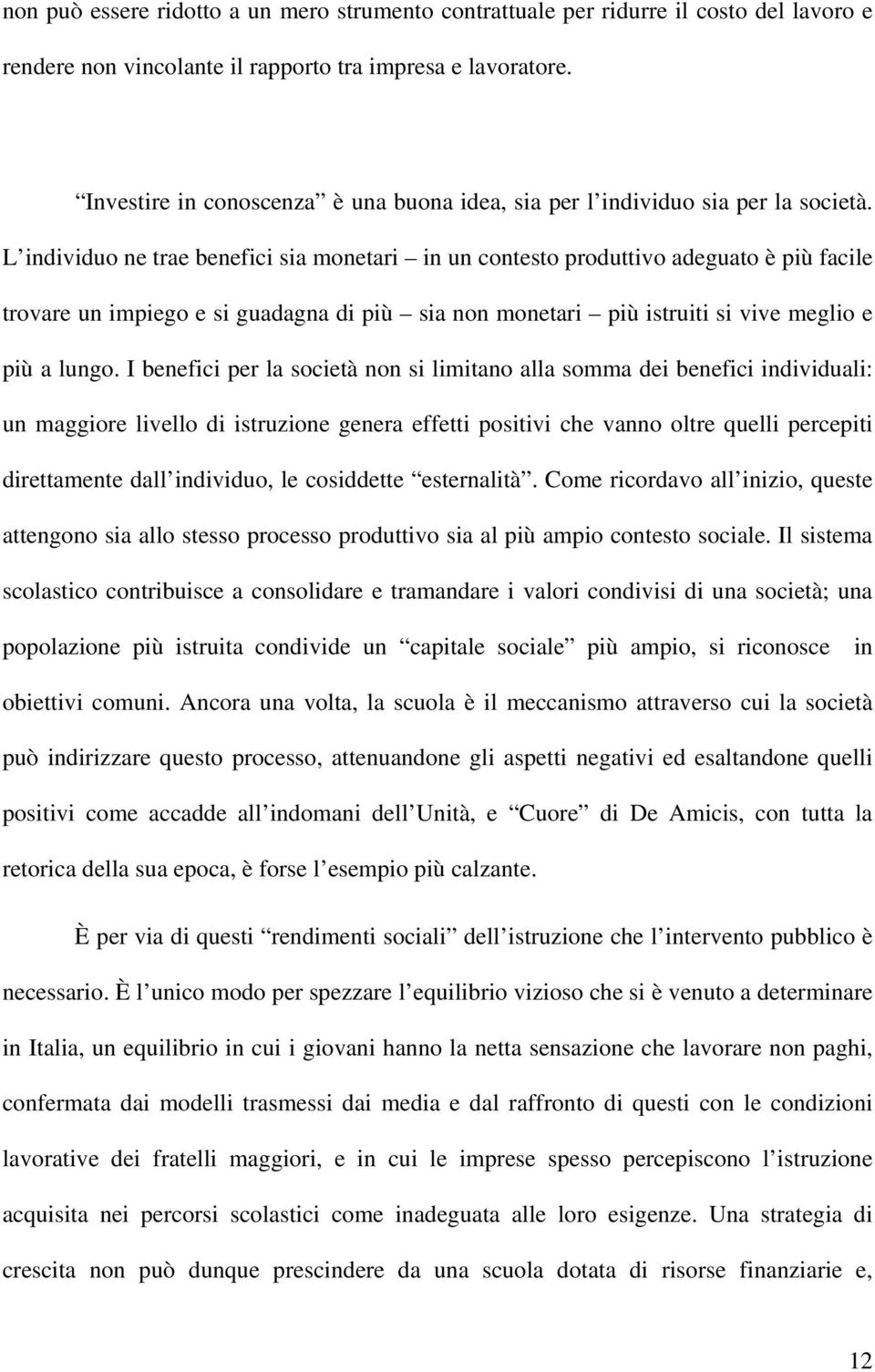 L individuo ne trae benefici sia monetari in un contesto produttivo adeguato è più facile trovare un impiego e si guadagna di più sia non monetari più istruiti si vive meglio e più a lungo.