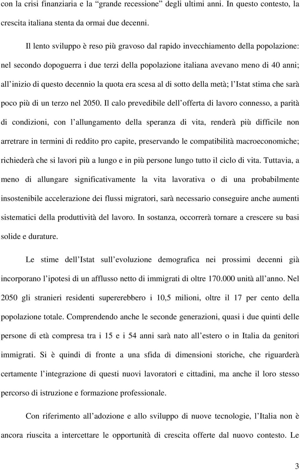 la quota era scesa al di sotto della metà; l Istat stima che sarà poco più di un terzo nel 2050.