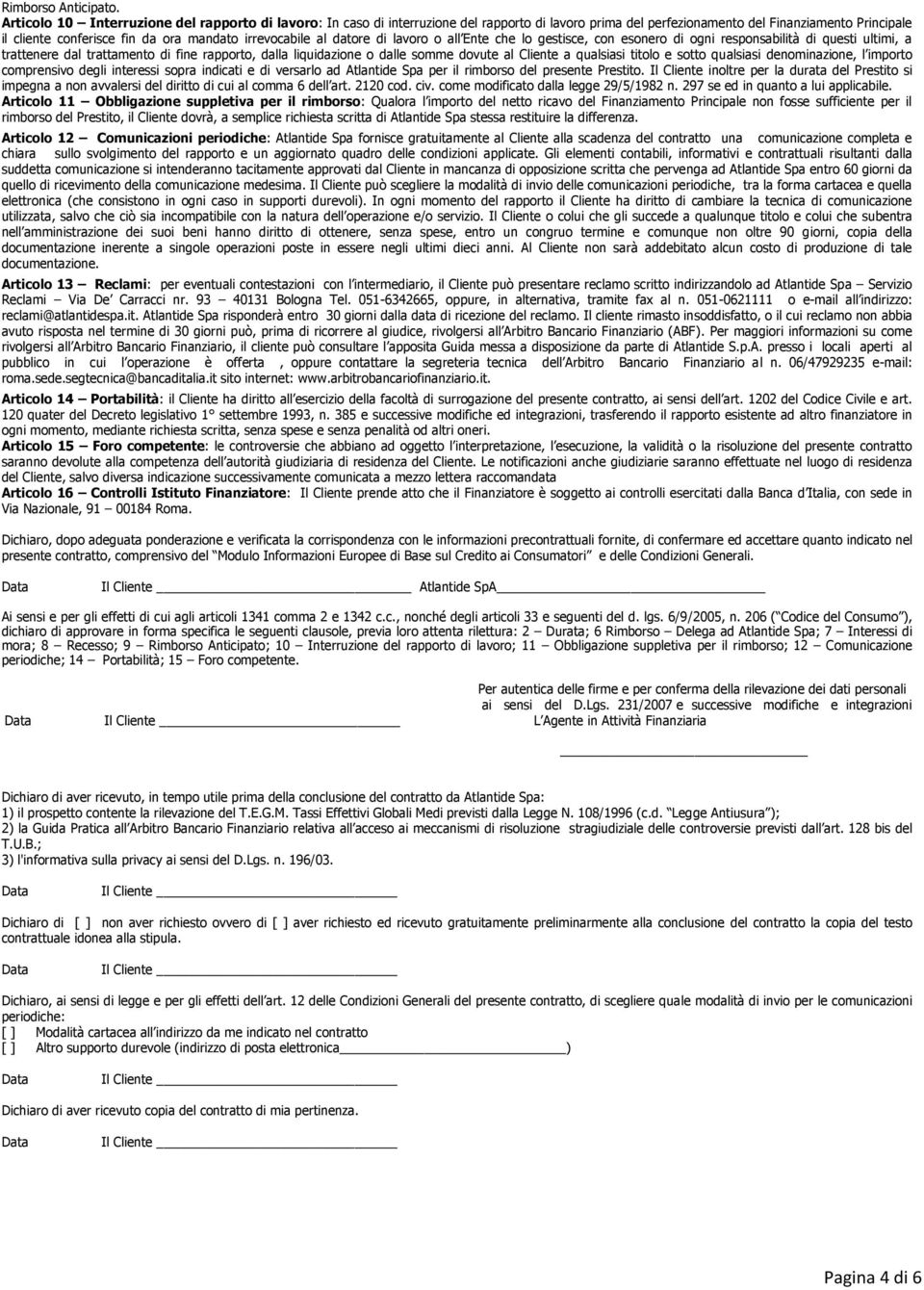 irrevocabile al datore di lavoro o all Ente che lo gestisce, con esonero di ogni responsabilità di questi ultimi, a trattenere dal trattamento di fine rapporto, dalla liquidazione o dalle somme