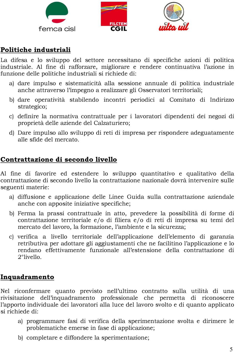 anche attraverso l impegno a realizzare gli Osservatori territoriali; b) dare operatività stabilendo incontri periodici al Comitato di Indirizzo strategico; c) definire la normativa contrattuale per