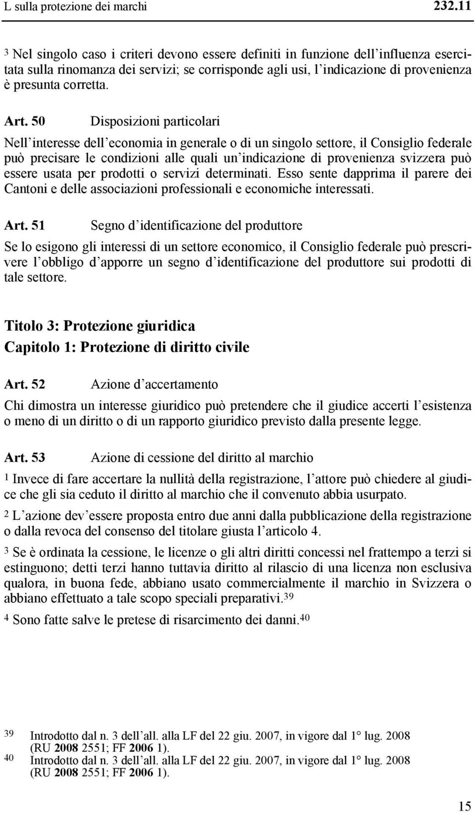 Art. 50 Disposizioni particolari Nell interesse dell economia in generale o di un singolo settore, il Consiglio federale può precisare le condizioni alle quali un indicazione di provenienza svizzera