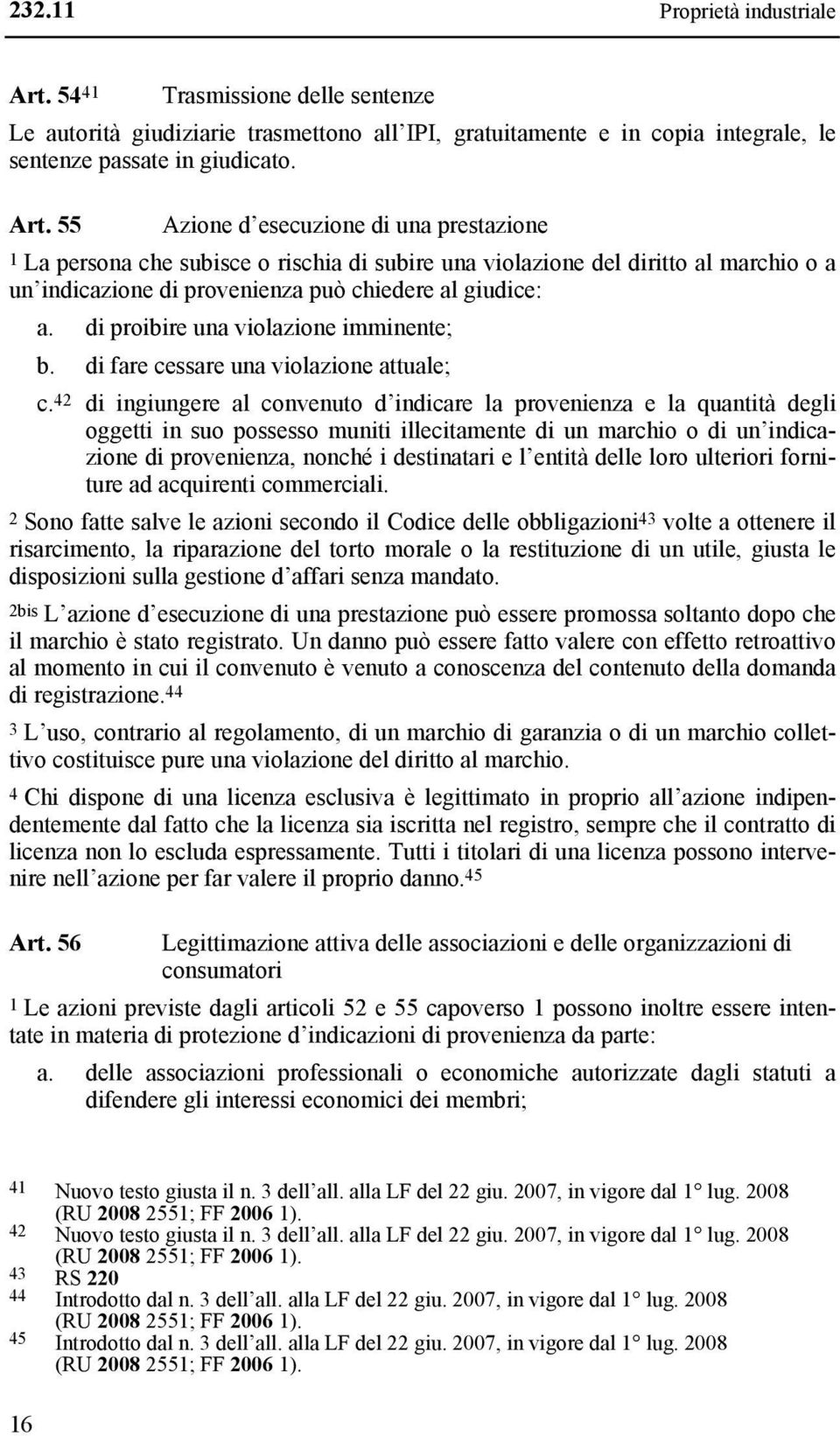 55 Azione d esecuzione di una prestazione 1 La persona che subisce o rischia di subire una violazione del diritto al marchio o a un indicazione di provenienza può chiedere al giudice: a.