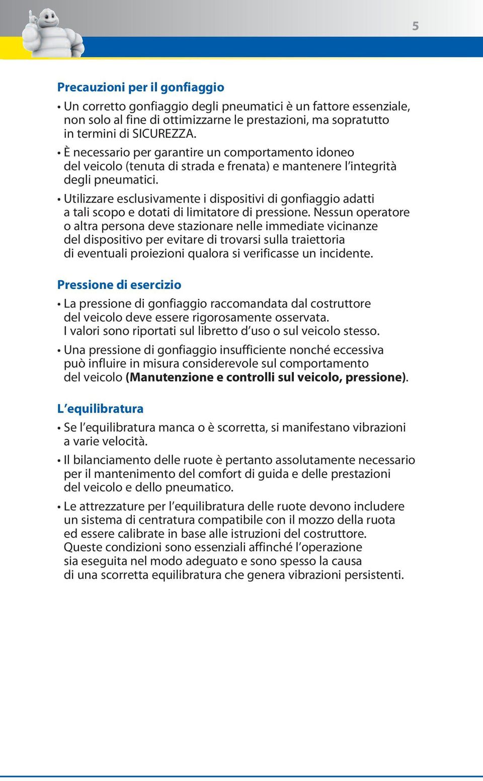 Utilizzare esclusivamente i dispositivi di gonfiaggio adatti a tali scopo e dotati di limitatore di pressione.