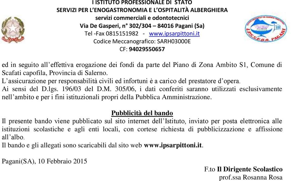 L assicurazione per responsabilità civili ed infortuni è a carico del prestatore d opera. Ai sensi del D.lgs. 96/03 del D.M.