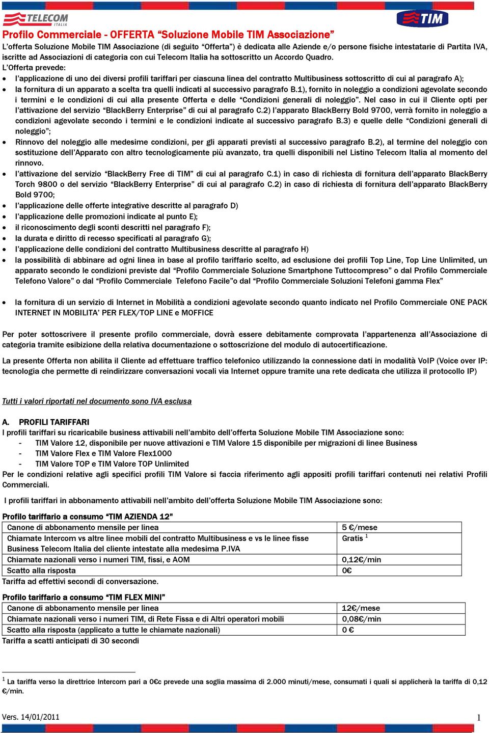 L Offerta prevede: l applicazione di uno dei diversi profili tariffari per ciascuna linea del contratto Multibusiness sottoscritto di cui al paragrafo A); la fornitura di un apparato a scelta tra