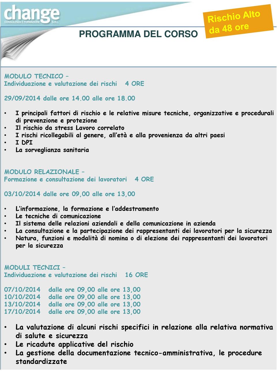 età e alla provenienza da altri paesi I DPI La sorveglianza sanitaria MODULO RELAZIONALE Formazione e consultazione dei lavoratori 4 ORE 03/10/2014 dalle ore 09,00 alle ore 13,00 L informazione, la