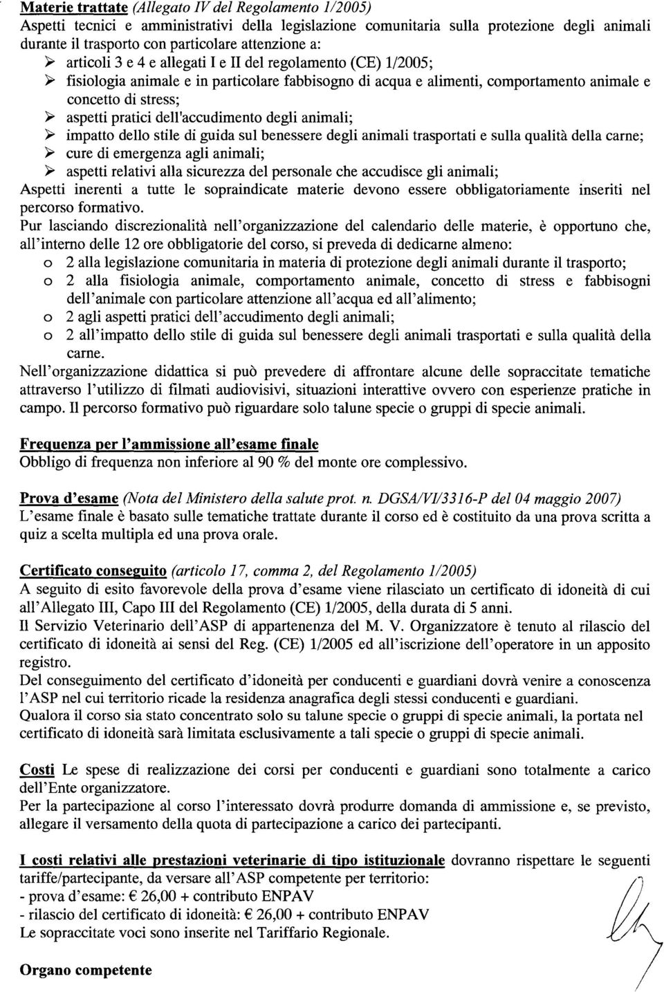 dell'accudimento degli animali; ~ impatto della stile di guida sui benessere degli animali trasportati e sulla qualita della carne; ~ cure di emergenza agli animali; ~ aspetti relativi alia sicurezza