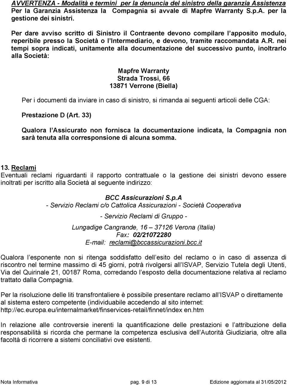 nei tempi sopra indicati, unitamente alla documentazione del successivo punto, inoltrarlo alla Società: Mapfre Warranty Strada Trossi, 66 13871 Verrone (Biella) Per i documenti da inviare in caso di