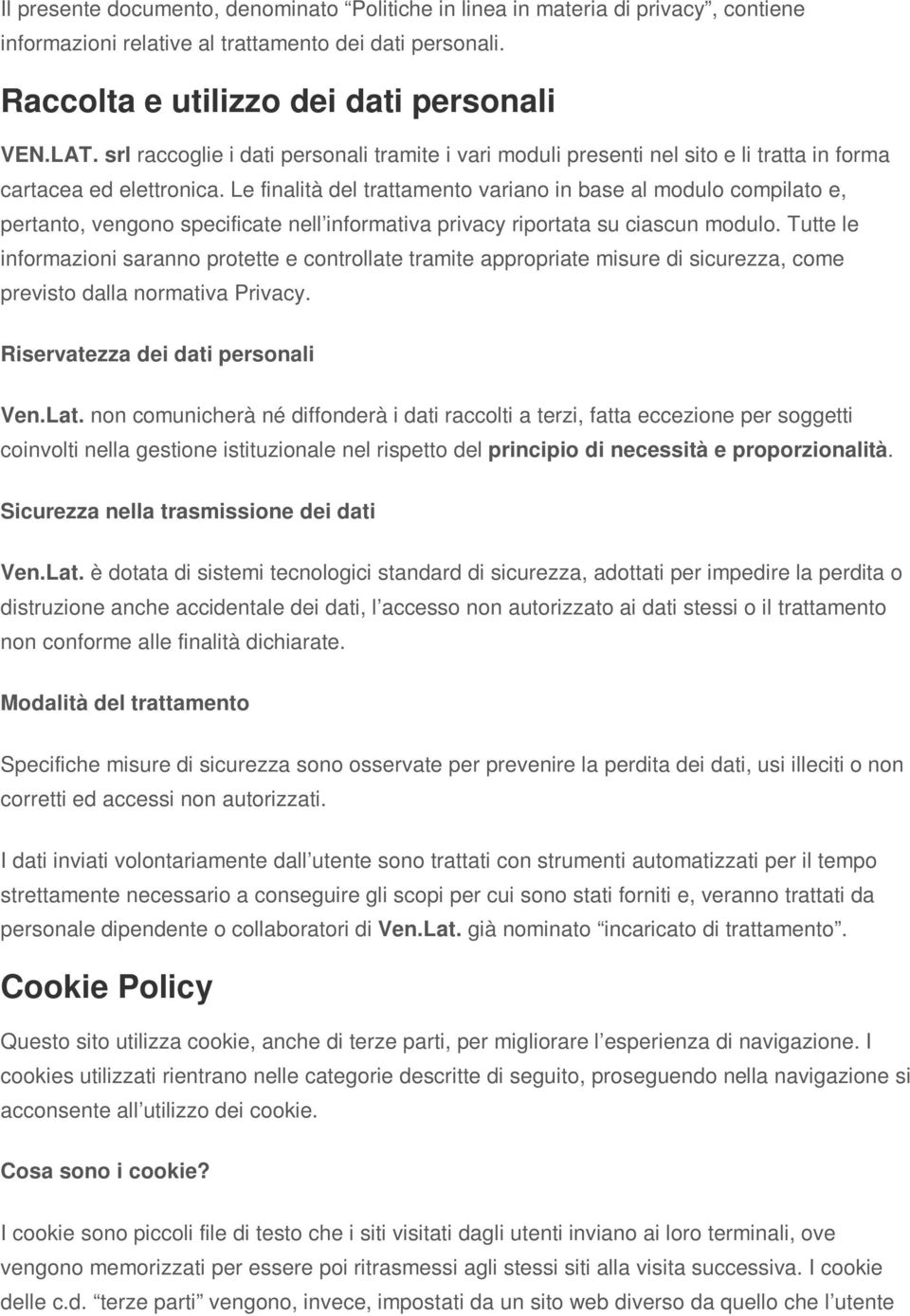 Le finalità del trattamento variano in base al modulo compilato e, pertanto, vengono specificate nell informativa privacy riportata su ciascun modulo.