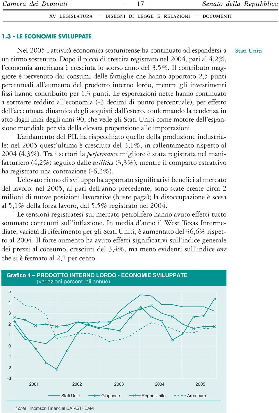 Il contributo maggiore è pervenuto dai consumi delle famiglie che hanno apportato 2,5 punti percentuali all aumento del prodotto interno lordo, mentre gli investimenti fissi hanno contribuito per 1,3