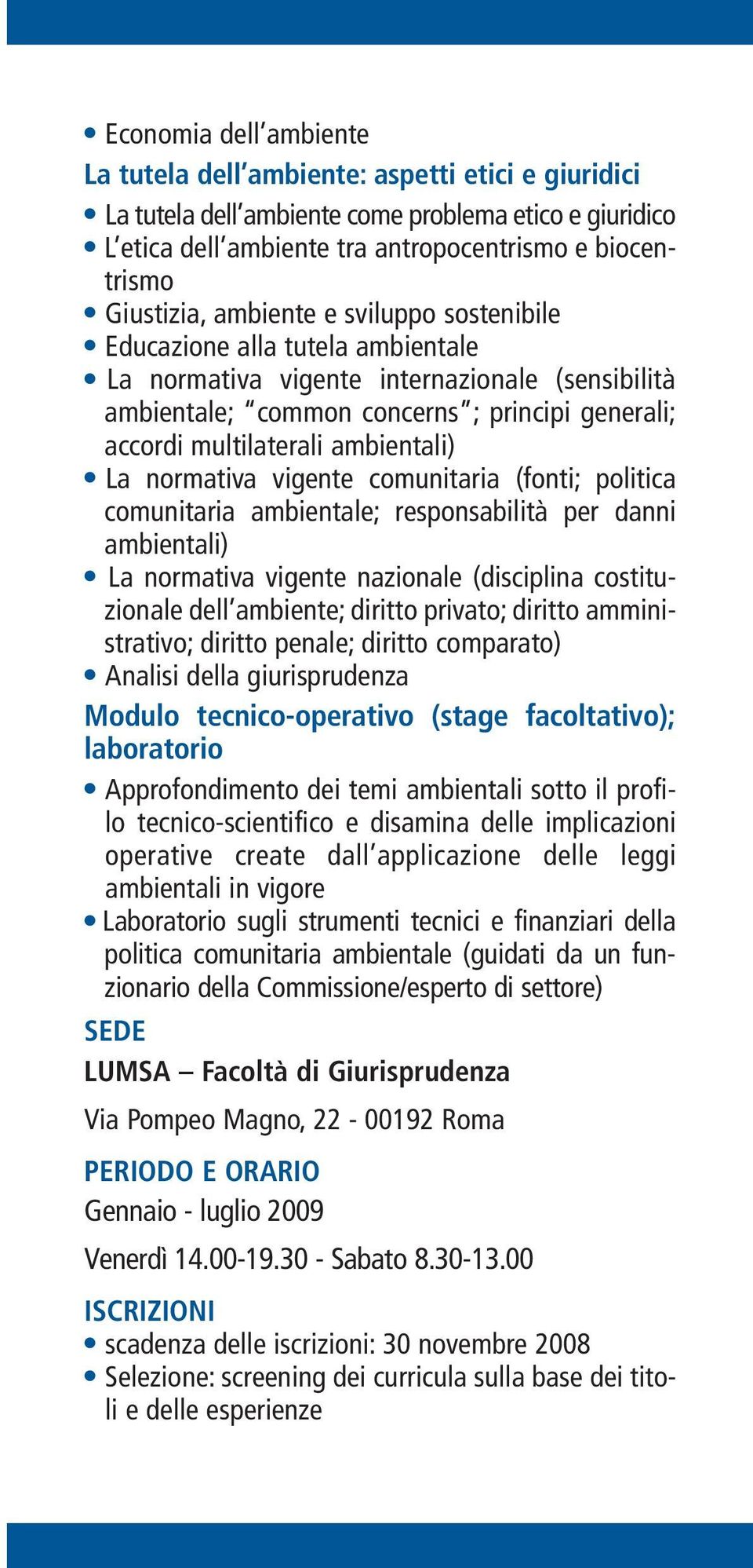 La normativa vigente comunitaria (fonti; politica comunitaria ambientale; responsabilità per danni ambientali) La normativa vigente nazionale (disciplina costituzionale dell ambiente; diritto