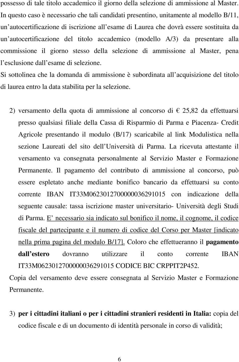 titolo accademico (modello A/3) da presentare alla commissione il giorno stesso della selezione di ammissione al Master, pena l esclusione dall esame di selezione.