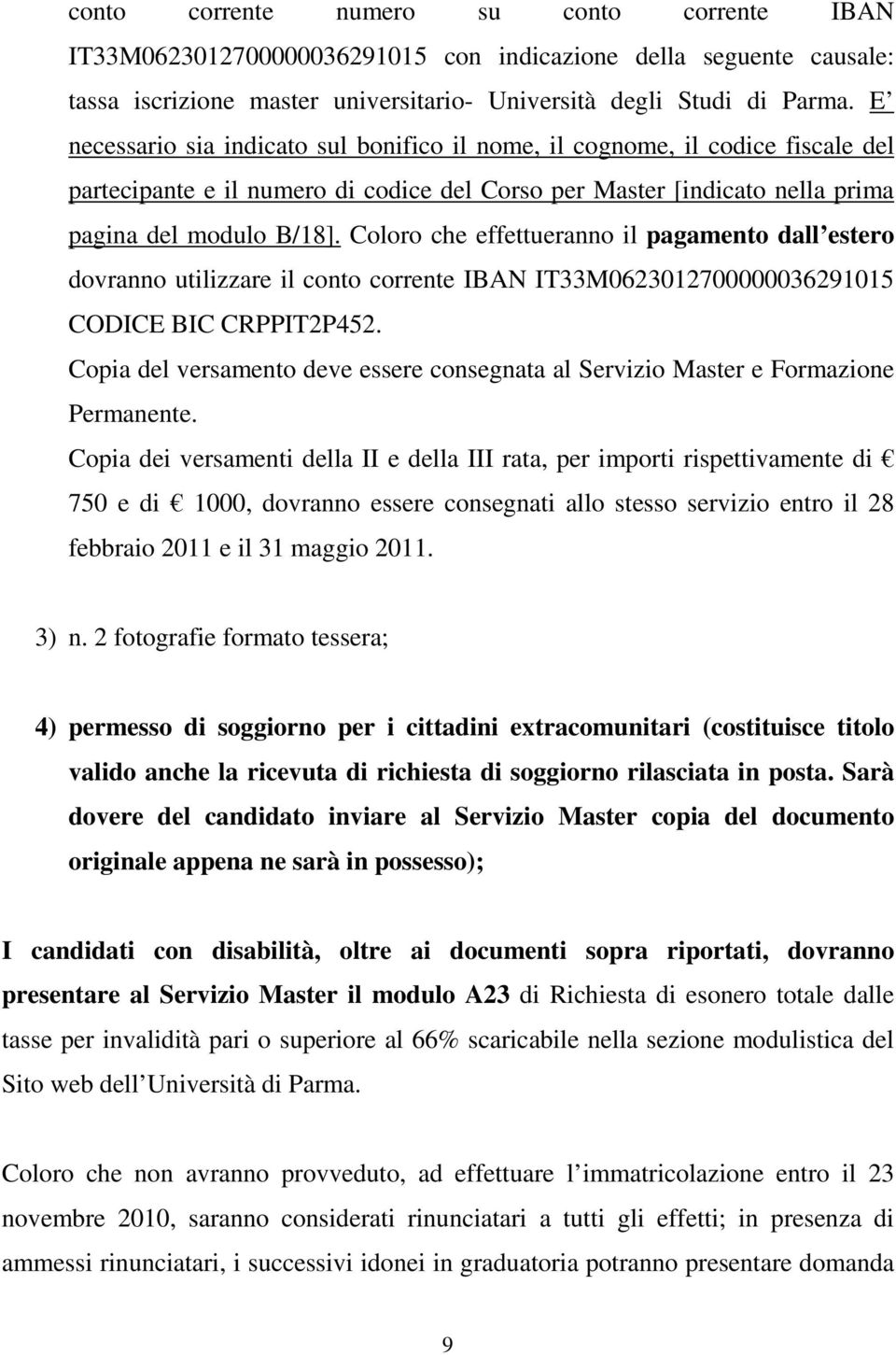 Coloro che effettueranno il pagamento dall estero dovranno utilizzare il conto corrente IBAN IT33M0623012700000036291015 CODICE BIC CRPPIT2P452.