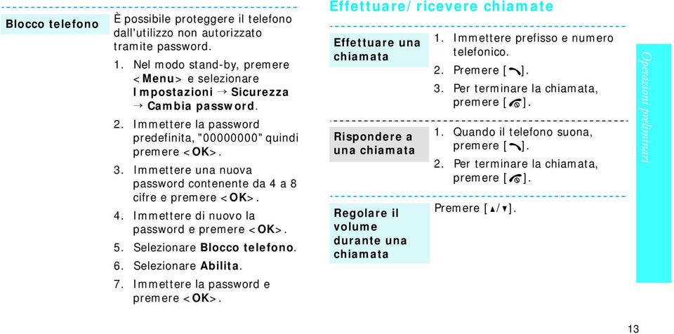 Selezionare Blocco telefono. 6. Selezionare Abilita. 7. Immettere la password e premere <OK>.