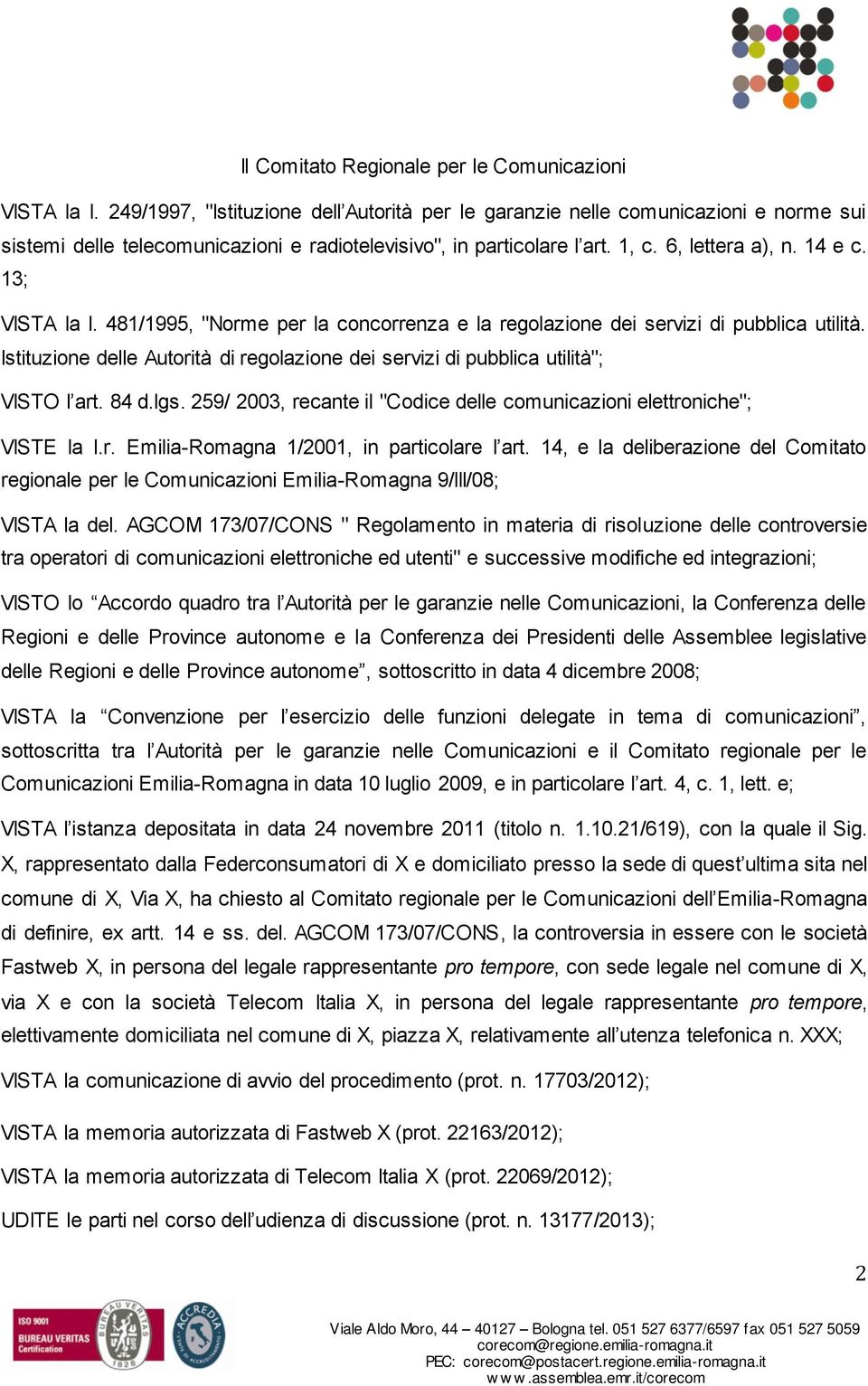 13; VISTA la l. 481/1995, "Norme per la concorrenza e la regolazione dei servizi di pubblica utilità. Istituzione delle Autorità di regolazione dei servizi di pubblica utilità"; VISTO l art. 84 d.lgs.