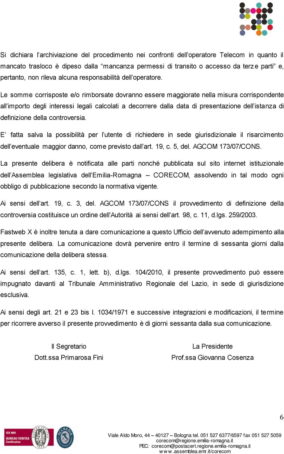 Le somme corrisposte e/o rimborsate dovranno essere maggiorate nella misura corrispondente all importo degli interessi legali calcolati a decorrere dalla data di presentazione dell istanza di