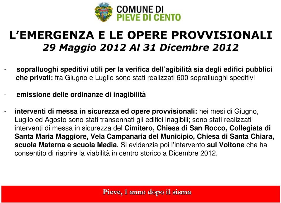 Agosto sono stati transennati gli edifici inagibili; sono stati realizzati interventi di messa in sicurezza del Cimitero, Chiesa di San Rocco, Collegiata di Santa Maria Maggiore, Vela