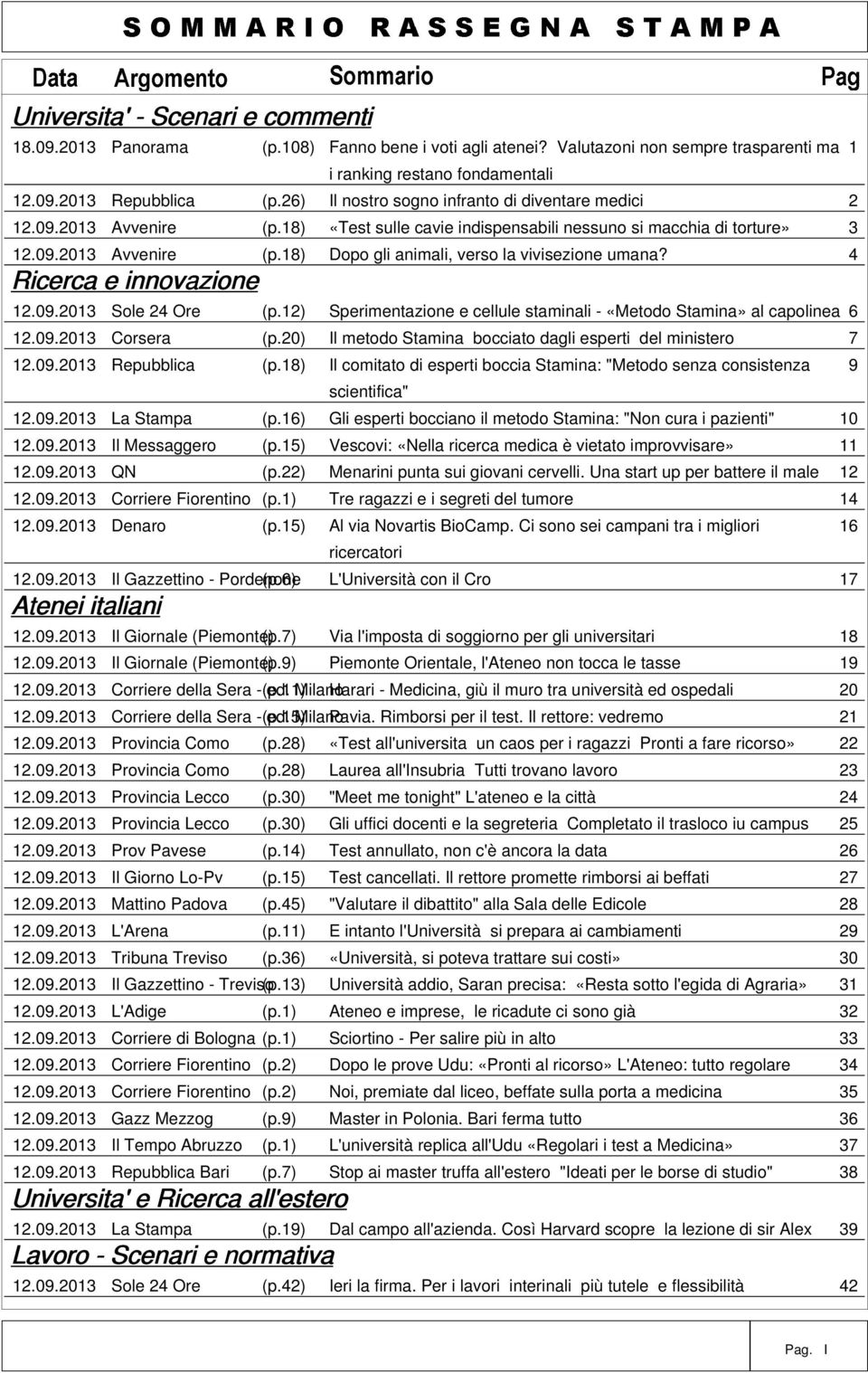 4 Ricerca e innovazione 12.09.2013 Sole 24 Ore (p.12) Sperimentazione e cellule staminali - «Metodo Stamina» al capolinea 6 12.09.2013 Corsera (p.