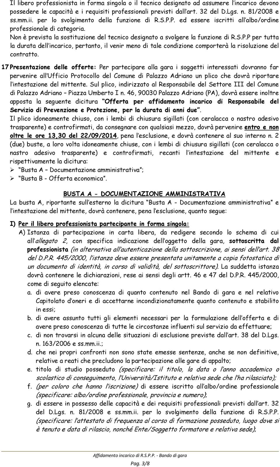 17 Presentazione delle offerte: Per partecipare alla gara i soggetti interessati dovranno far pervenire all Ufficio Protocollo del Comune di Palazzo Adriano un plico che dovrà riportare l