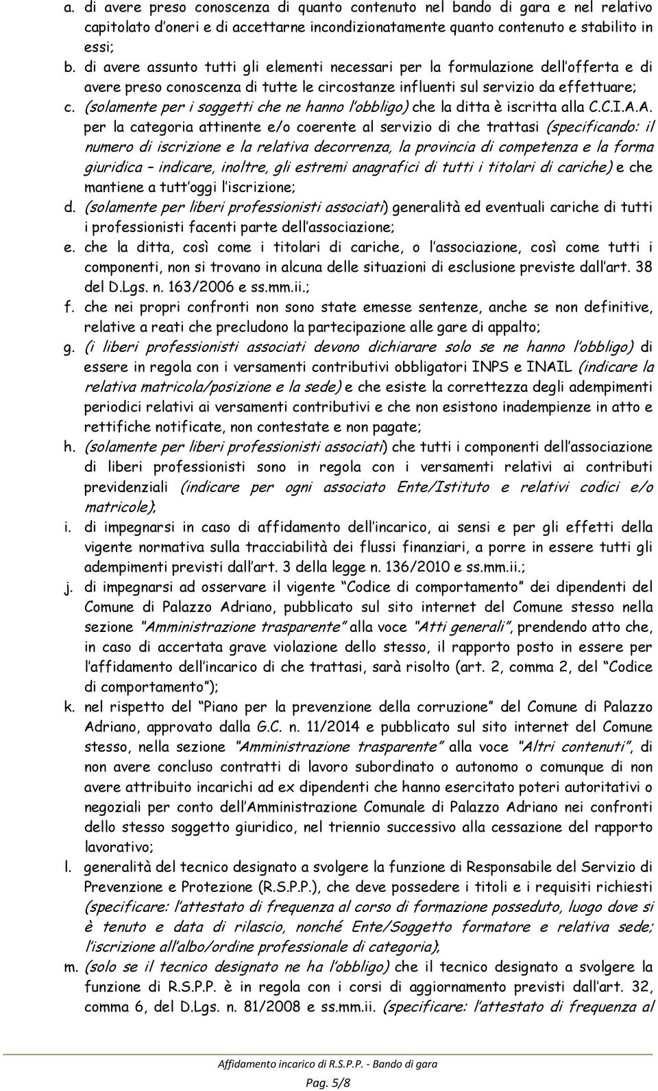 (solamente per i soggetti che ne hanno l obbligo) che la ditta è iscritta alla C.C.I.A.