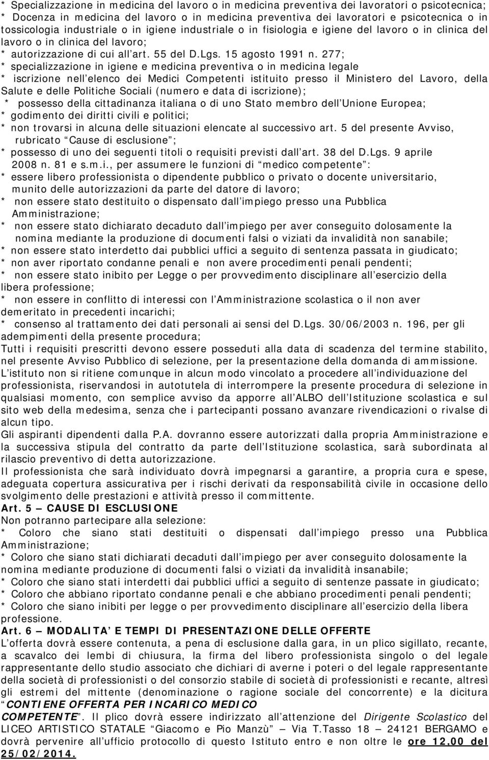 277; * specializzazione in igiene e medicina preventiva o in medicina legale * iscrizione nell elenco dei Medici Competenti istituito presso il Ministero del Lavoro, della Salute e delle Politiche