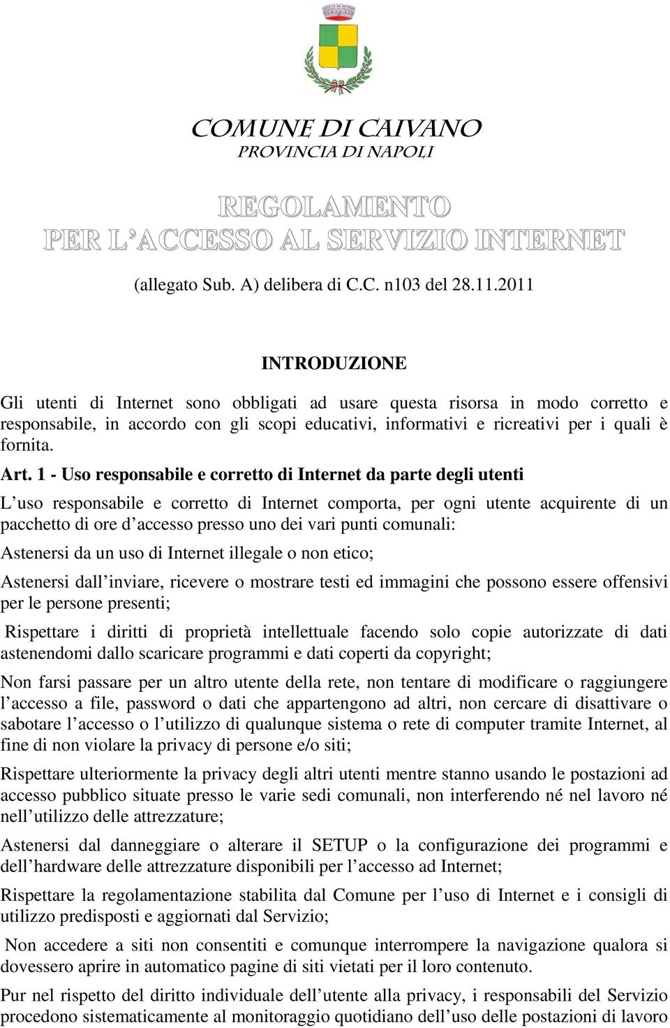 Art. 1 - Uso responsabile e corretto di Internet da parte degli utenti L uso responsabile e corretto di Internet comporta, per ogni utente acquirente di un pacchetto di ore d accesso presso uno dei