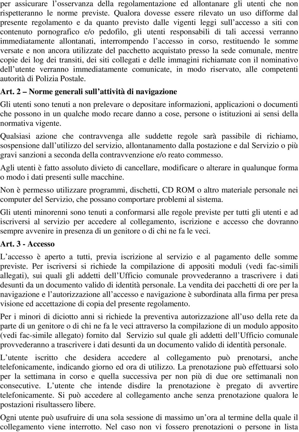 di tali accessi verranno immediatamente allontanati, interrompendo l accesso in corso, restituendo le somme versate e non ancora utilizzate del pacchetto acquistato presso la sede comunale, mentre