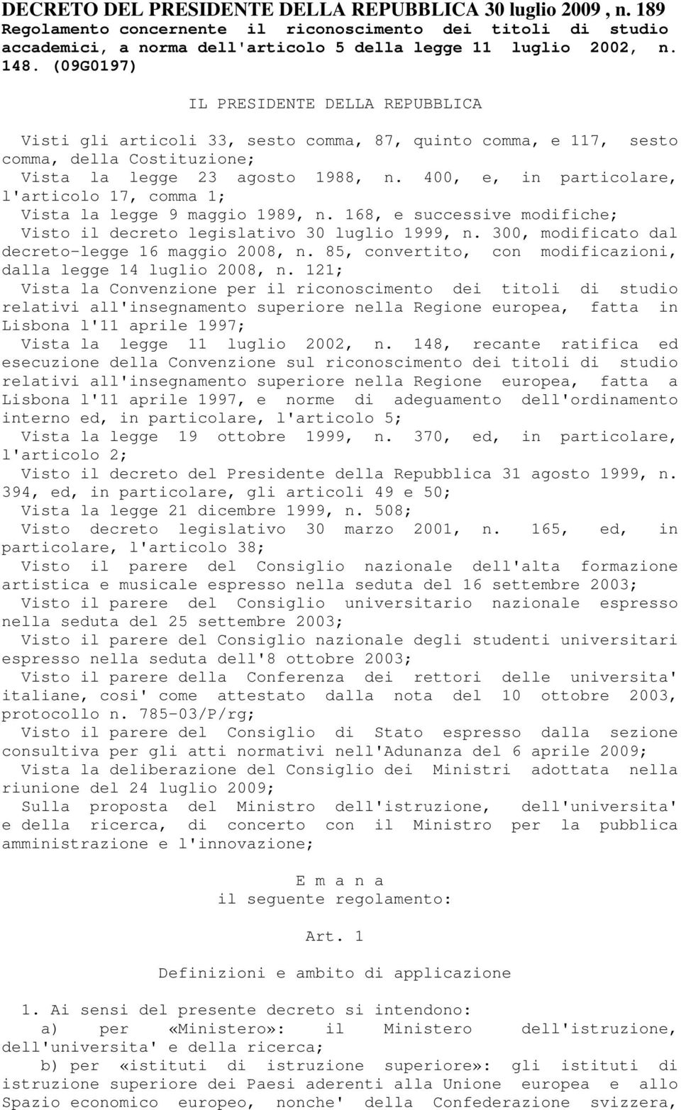 400, e, in particolare, l'articolo 17, comma 1; Vista la legge 9 maggio 1989, n. 168, e successive modifiche; Visto il decreto legislativo 30 luglio 1999, n.