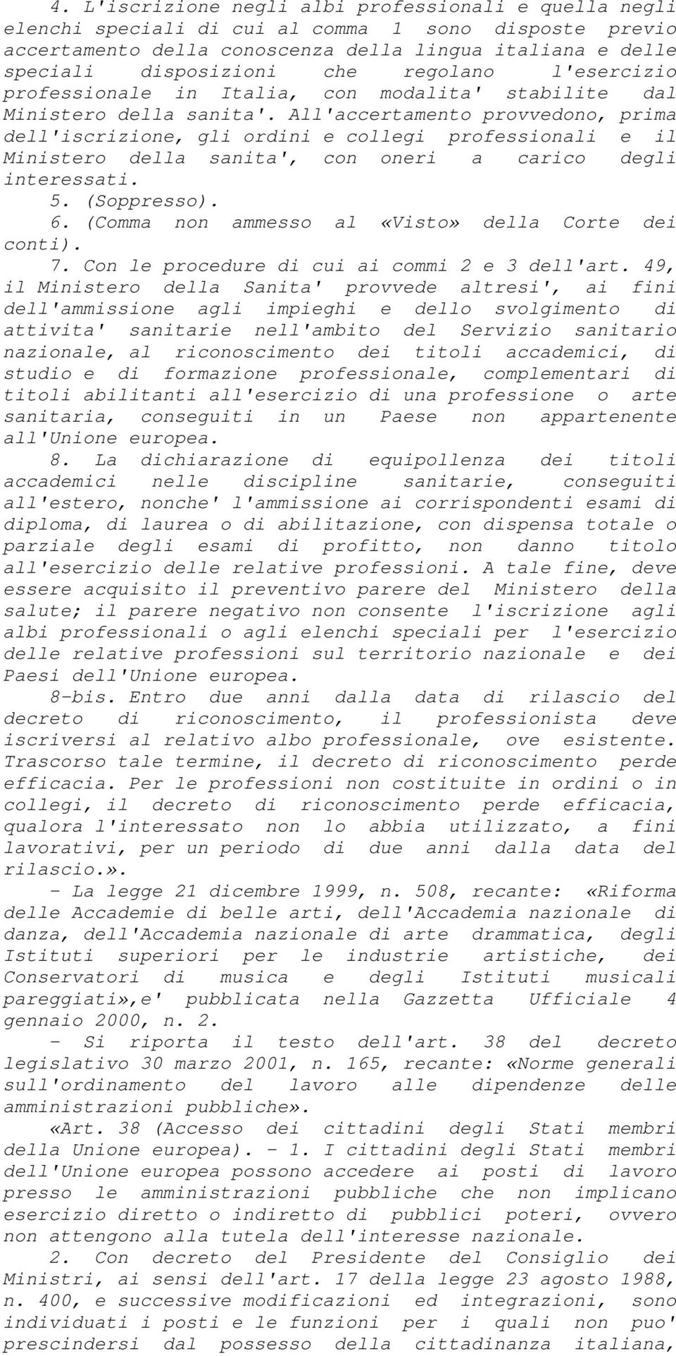 All'accertamento provvedono, prima dell'iscrizione, gli ordini e collegi professionali e il Ministero della sanita', con oneri a carico degli interessati. 5. (Soppresso). 6.