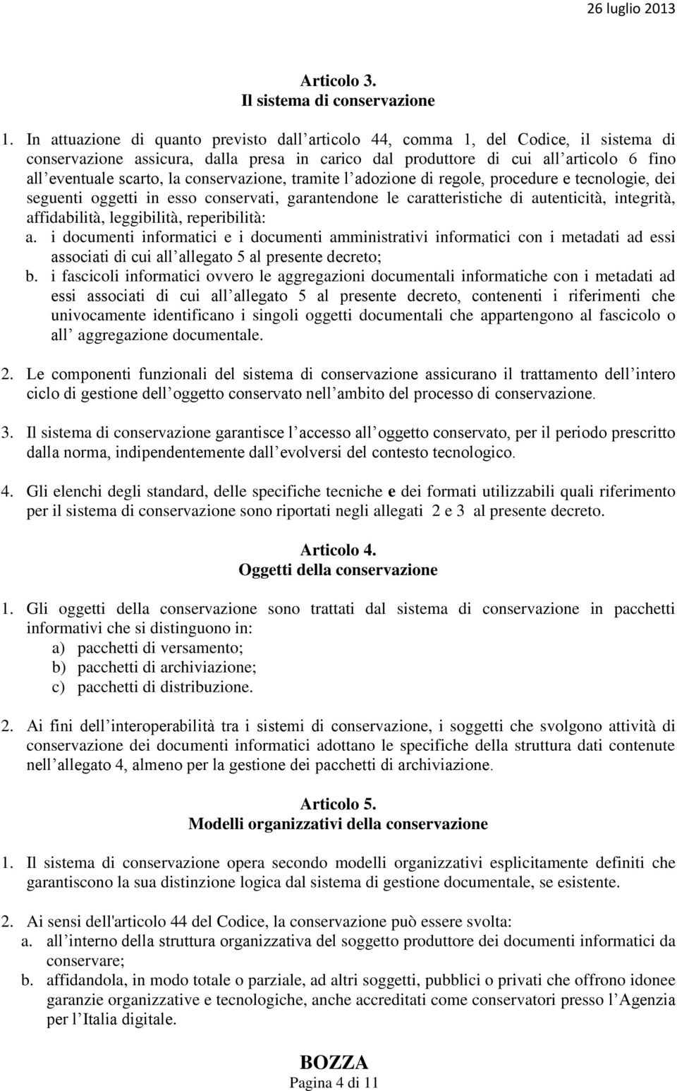 conservazione, tramite l adozione di regole, procedure e tecnologie, dei seguenti oggetti in esso conservati, garantendone le caratteristiche di autenticità, integrità, affidabilità, leggibilità,