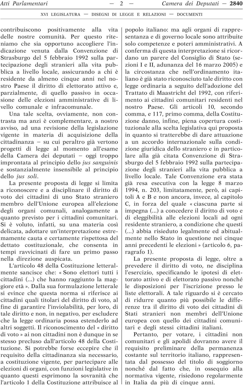 assicurando a chi è residente da almeno cinque anni nel nostro Paese il diritto di elettorato attivo e, parzialmente, di quello passivo in occasione delle elezioni amministrative di livello comunale