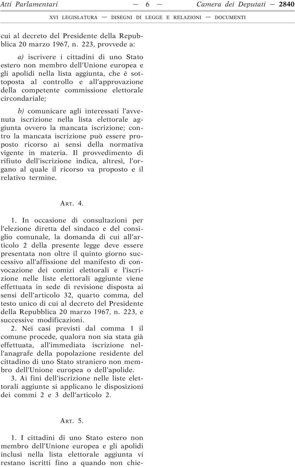 commissione elettorale circondariale; b) comunicare agli interessati l avvenuta iscrizione nella lista elettorale aggiunta ovvero la mancata iscrizione; contro la mancata iscrizione può essere