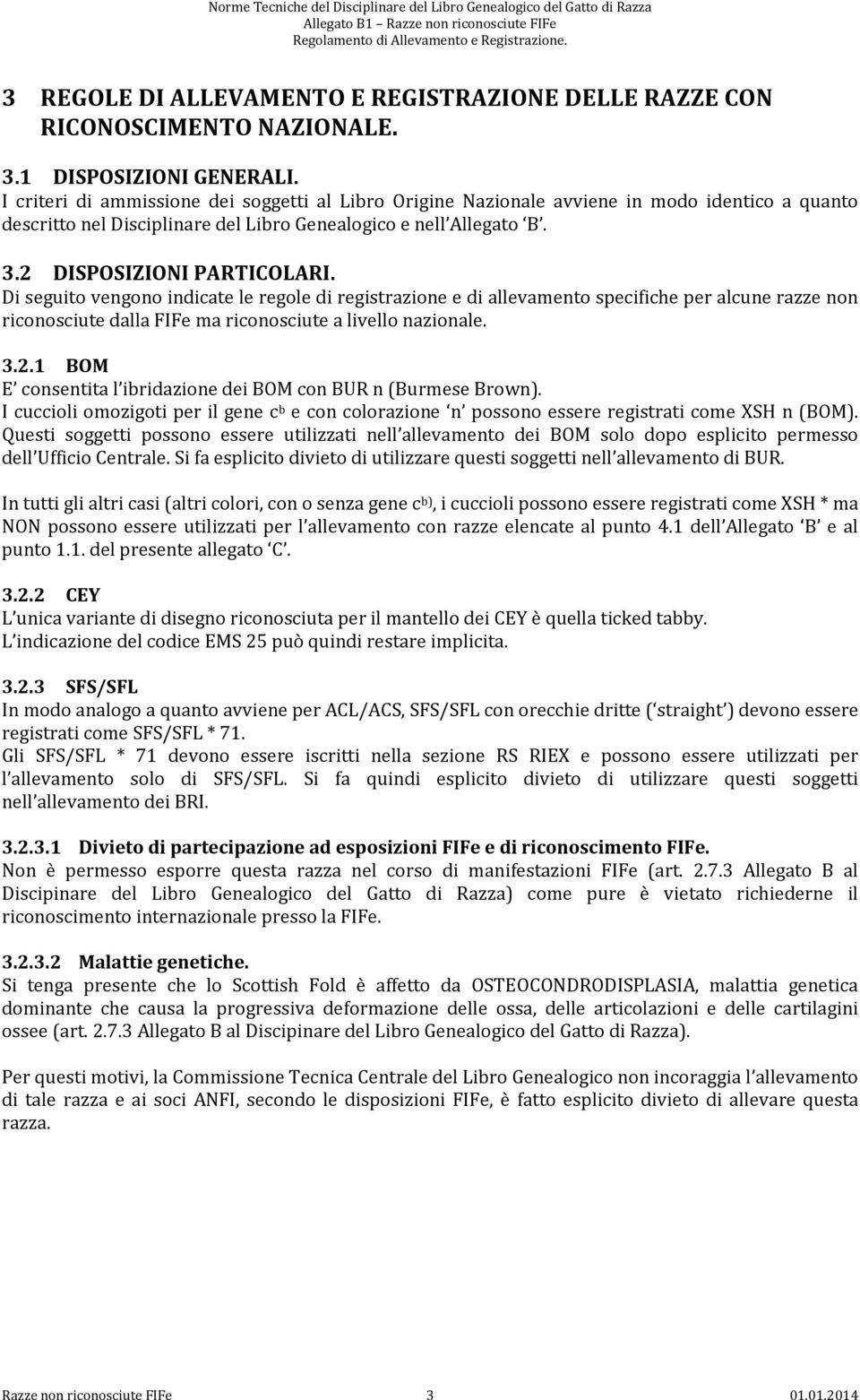 Di seguito vengono indicate le regole di registrazione e di allevamento specifiche per alcune razze non riconosciute dalla FIFe ma riconosciute a livello nazionale. 3.2.