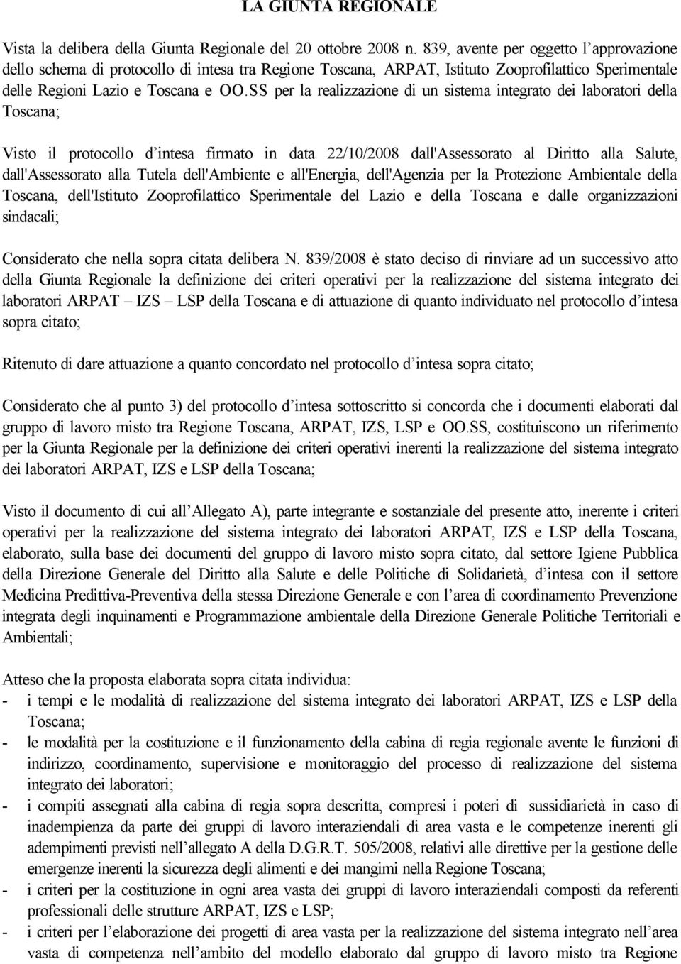 SS per la realizzazione di un sistema integrato dei laboratori della Toscana; Visto il protocollo d intesa firmato in data 22/10/2008 dall'assessorato al Diritto alla Salute, dall'assessorato alla