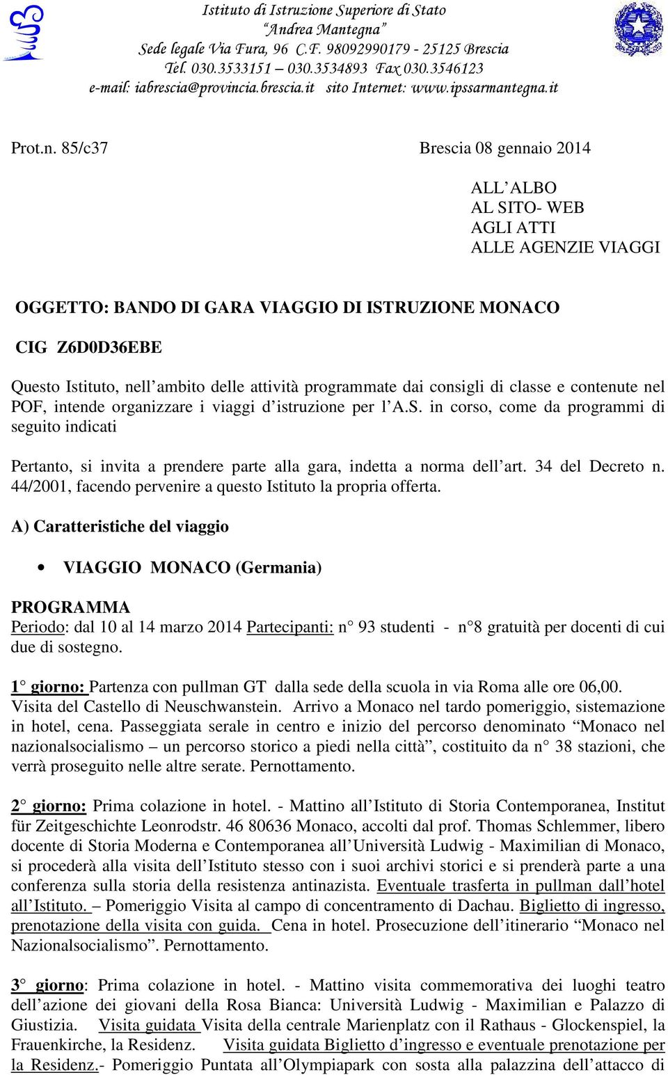 egna.it Prot.n. 85/c37 Brescia 08 gennaio 2014 ALL ALBO AL SITO- WEB AGLI ATTI ALLE AGENZIE VIAGGI OGGETTO: BANDO DI GARA VIAGGIO DI ISTRUZIONE MONACO CIG Z6D0D36EBE Questo Istituto, nell ambito