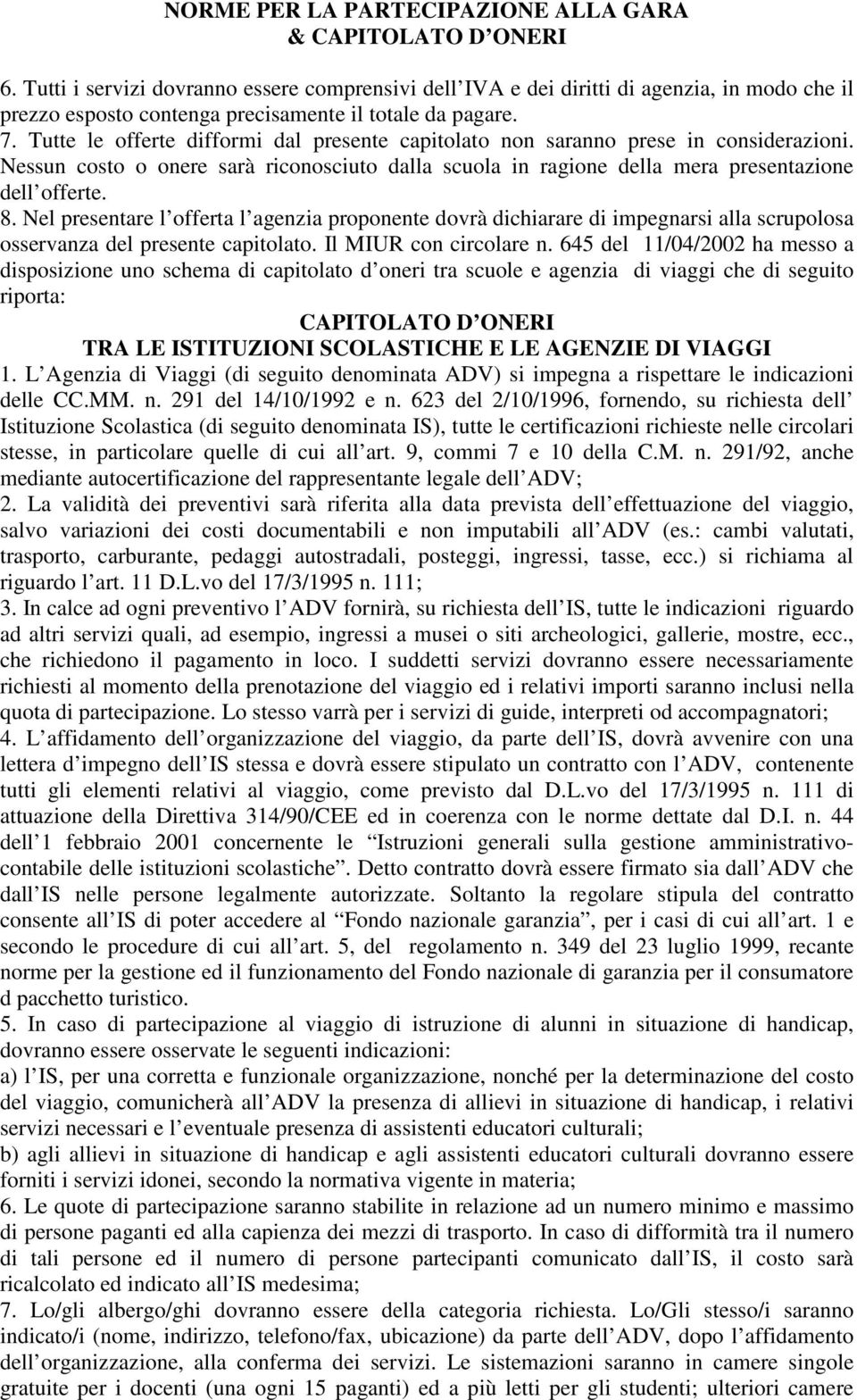 Tutte le offerte difformi dal presente capitolato non saranno prese in considerazioni. Nessun costo o onere sarà riconosciuto dalla scuola in ragione della mera presentazione dell offerte. 8.