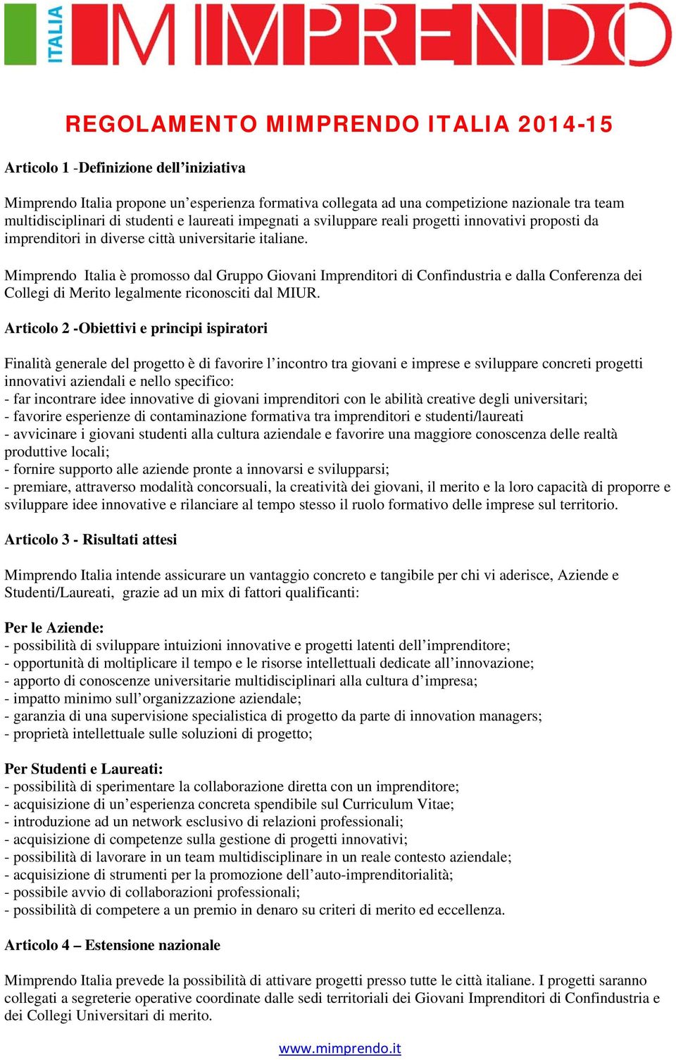 Mimprendo Italia è promosso dal Gruppo Giovani Imprenditori di Confindustria e dalla Conferenza dei Collegi di Merito legalmente riconosciti dal MIUR.