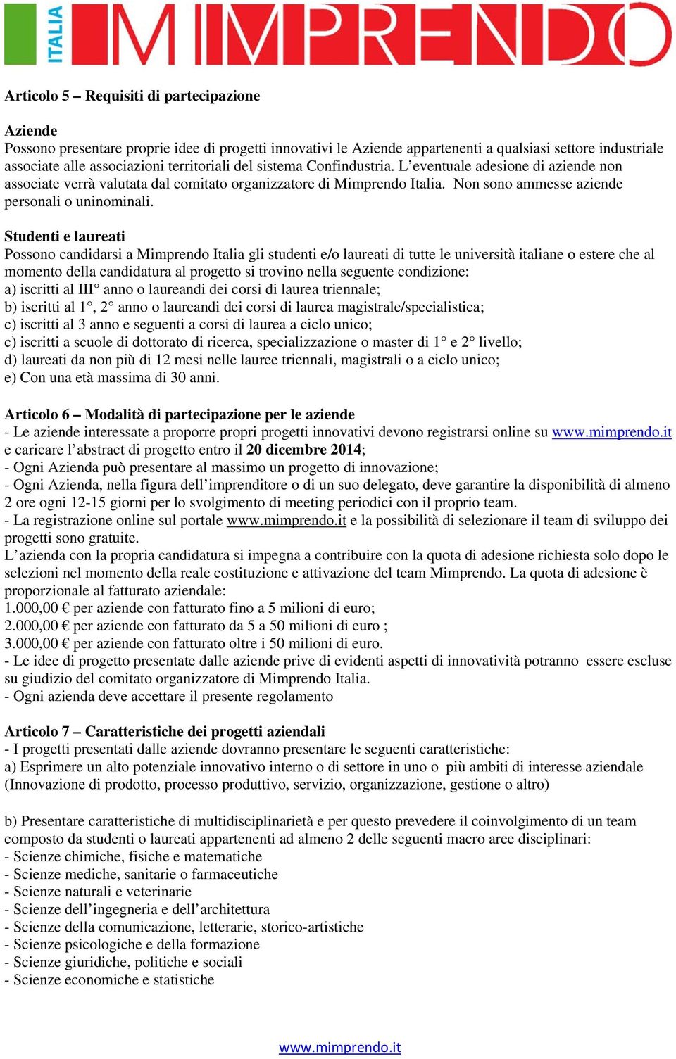 Studenti e laureati Possono candidarsi a Mimprendo Italia gli studenti e/o laureati di tutte le università italiane o estere che al momento della candidatura al progetto si trovino nella seguente