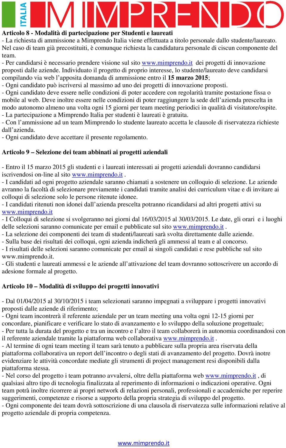 - Per candidarsi è necessario prendere visione sul sito dei progetti di innovazione proposti dalle aziende.