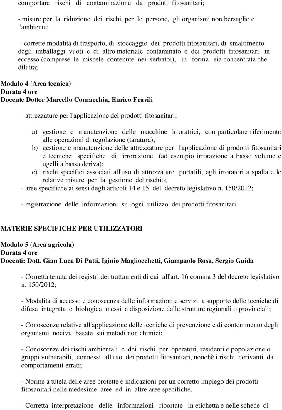 forma sia concentrata che diluita; Modulo 4 (Area tecnica) Docente Dottor Marcello Cornacchia, Enrico Fravili - attrezzature per l'applicazione dei prodotti fitosanitari: a) gestione e manutenzione